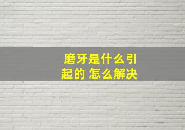 磨牙是什么引起的 怎么解决